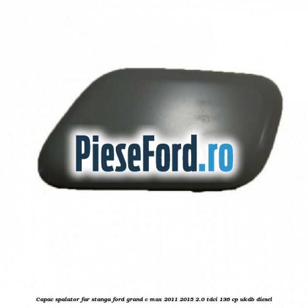 Capac spalator far stanga Ford Grand C-Max 2011-2015 2.0 TDCi 136 cp UKDB diesel