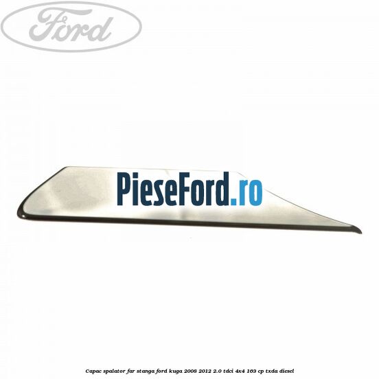 Capac spalator far stanga Ford Kuga 2008-2012 2.0 TDCI 4x4 163 cp TXDA diesel
