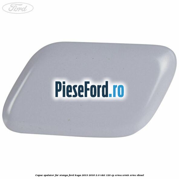 Capac spalator far stanga Ford Kuga 2013-2016 2.0 TDCi 120 cp