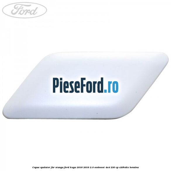 Capac spalator far stanga Ford Kuga 2016-2018 2.0 EcoBoost 4x4 230 cp C20HDTX benzina