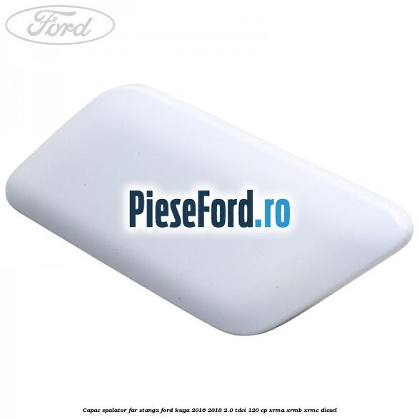 Capac spalator far stanga Ford Kuga 2016-2018 2.0 TDCi 120 cp Capac spalator far stanga Ford Kuga 2016-2018 2.0 TDCi 120 cp XRMA, XRMB, XRMC diesel