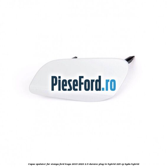Capac spalator far stanga Ford Kuga 2019-2023 2.5 Duratec Plug-in-Hybrid 225 cp BGDA hybrid