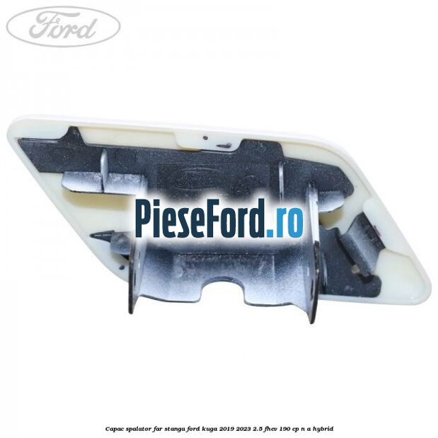 Capac spalator far stanga Ford Kuga 2019-2023 2.5 FHEV 190 cp Capac spalator far stanga Ford Kuga 2019-2023 2.5 FHEV 190 cp n/a hybrid