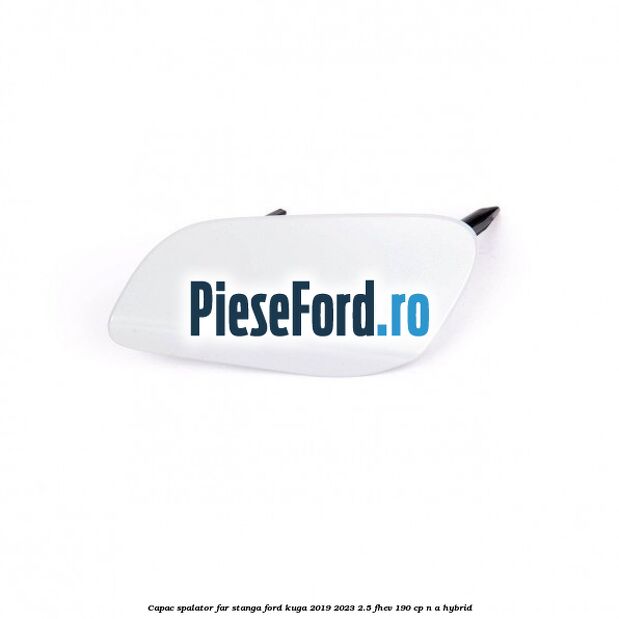 Capac spalator far stanga Ford Kuga 2019-2023 2.5 FHEV 190 cp Capac spalator far stanga Ford Kuga 2019-2023 2.5 FHEV 190 cp n/a hybrid