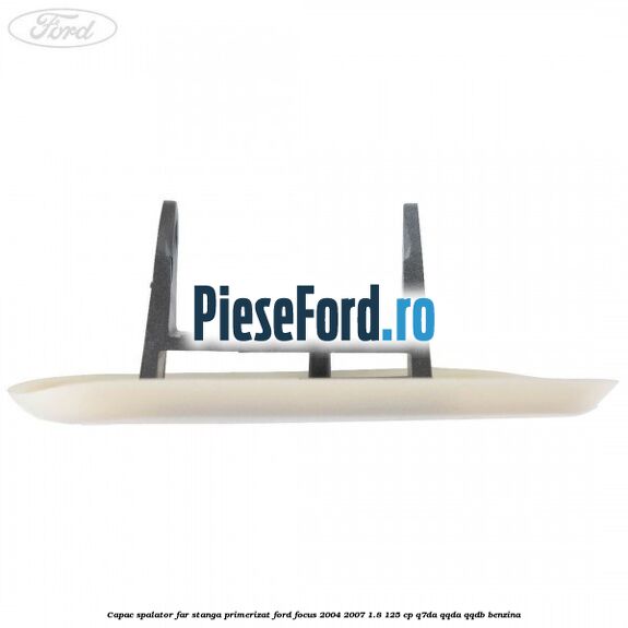 Capac spalator far stanga primerizat Ford Focus 2004-2007 1.8 125 cp Q7DA, QQDA, QQDB benzina