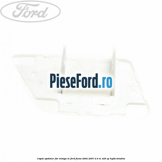 Capac spalator far stanga ST Ford Focus 2004-2007 2.5 ST 225 cp HYDA benzina