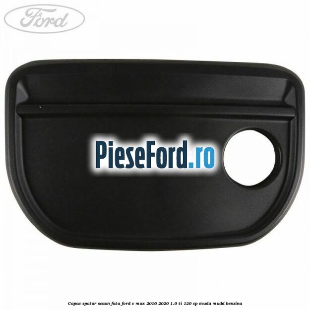 Capac spatar scaun fata Ford C-Max 2016-2020 1.6 Ti 120 cp MUDA, MUDD benzina