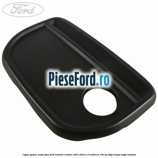 Capac spatar scaun fata Ford Tourneo Connect 2013-2018 1.0 EcoBoost 100 cp B3GA, M2GA, M2GB benzina