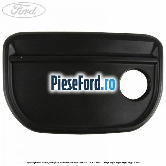 Capac spatar scaun fata Ford Tourneo Connect 2013-2018 1.5 TDCi 100 cp XVGA, XVGB, XVGC, XXGA diesel