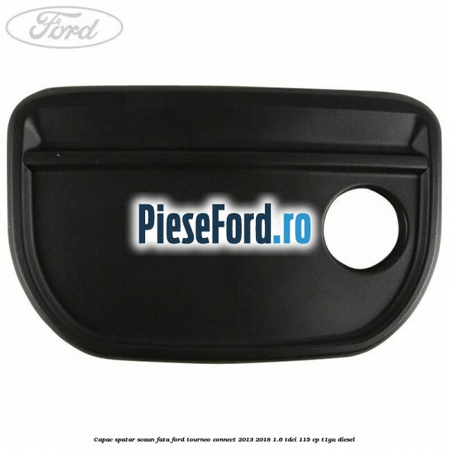 Capac spatar scaun fata Ford Tourneo Connect 2013-2018 1.6 TDCi 115 cp Capac spatar scaun fata Ford Tourneo Connect 2013-2018 1.6 TDCi 115 cp T1GA diesel