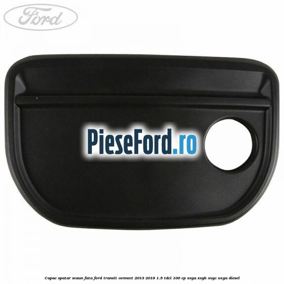 Capac spatar scaun fata Ford Transit Connect 2013-2018 1.5 TDCi 100 cp XVGA, XVGB, XVGC, XXGA diesel