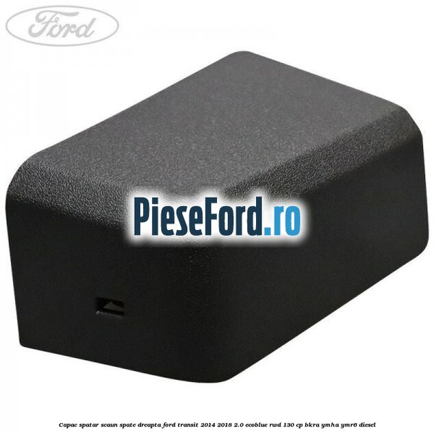 Capac spatar scaun spate dreapta Ford Transit 2014-2018 2.0 EcoBlue RWD 130 cp BKRA, YMHA, YMR6 diesel