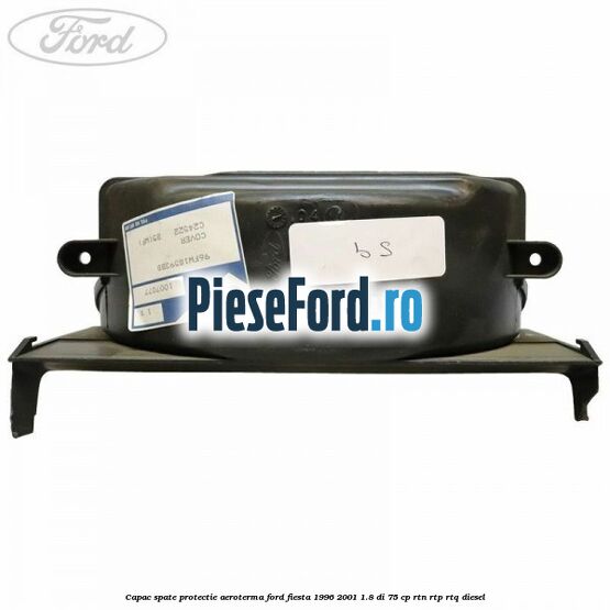 Capac spate protectie aeroterma Ford Fiesta 1996-2001 1.8 DI 75 cp RTN, RTP, RTQ diesel