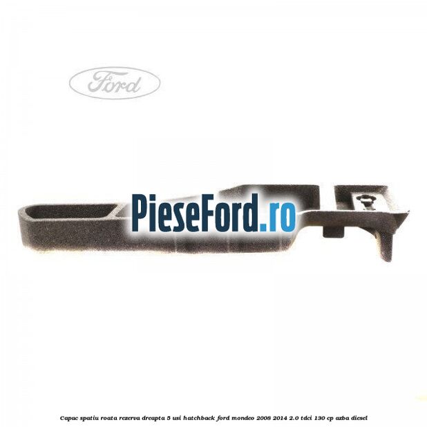 Capac spatiu roata rezerva, dreapta 5 usi hatchback Ford Mondeo 2008-2014 2.0 TDCi 130 cp AZBA diesel
