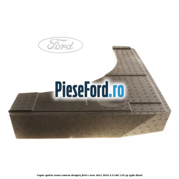 Capac spatiu roata rezerva, dreapta Ford C-Max 2011-2015 2.0 TDCi 115 cp TYDA diesel