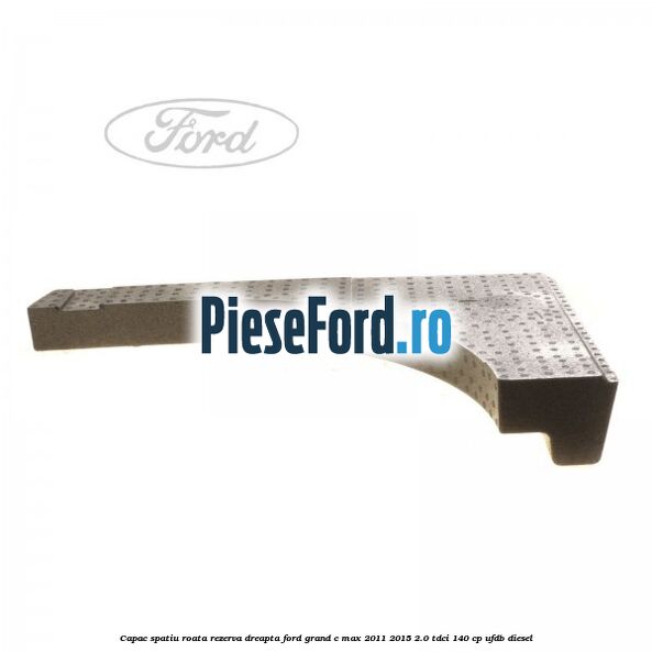 Capac spatiu roata rezerva, dreapta Ford Grand C-Max 2011-2015 2.0 TDCi 140 cp UFDB diesel