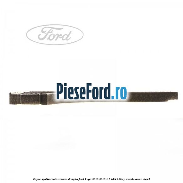 Capac spatiu roata rezerva, dreapta Ford Kuga 2013-2016 1.5 TDCi 120 cp XWMB, XWMC diesel