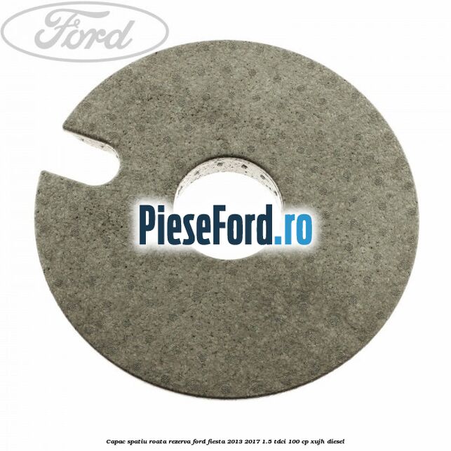 Capac spatiu roata rezerva Ford Fiesta 2013-2017 1.5 TDCi 100 cp XUJH diesel