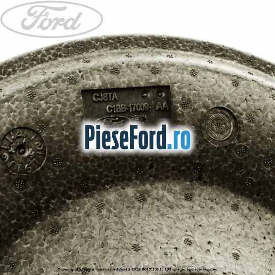 Capac spatiu roata rezerva Ford Fiesta 2013-2017 1.6 Ti 105 cp IQJA, IQJC, IQJE benzina