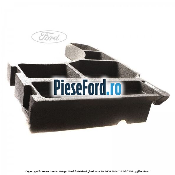 Capac spatiu roata rezerva stanga 5 usi hatchback Ford Mondeo 2008-2014 1.8 TDCi 100 cp FFBA diesel