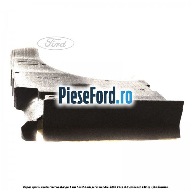 Capac spatiu roata rezerva stanga 5 usi hatchback Ford Mondeo 2008-2014 2.0 EcoBoost 240 cp TPBA benzina
