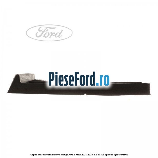 Capac spatiu roata rezerva, stanga Ford C-Max 2011-2015 1.6 Ti 105 cp IQDA, IQDB benzina