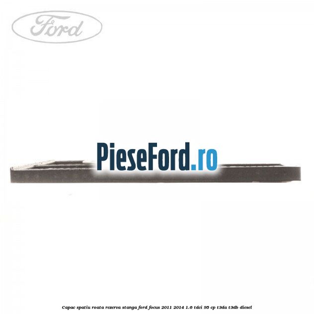 Capac spatiu roata rezerva, stanga Ford Focus 2011-2014 1.6 TDCi 95 cp T3DA, T3DB diesel