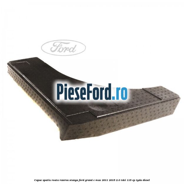 Capac spatiu roata rezerva, stanga Ford Grand C-Max 2011-2015 2.0 TDCi 115 cp TYDA diesel