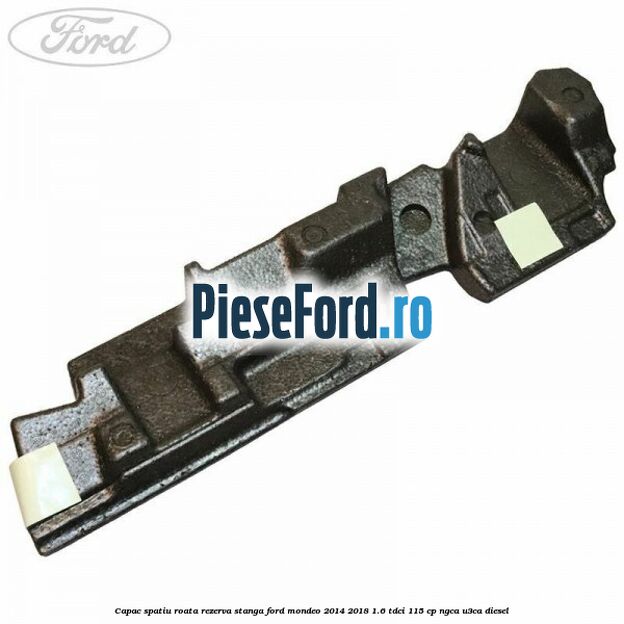 Capac spatiu roata rezerva stanga Ford Mondeo 2014-2018 1.6 TDCi 115 cp Capac spatiu roata rezerva stanga Ford Mondeo 2014-2018 1.6 TDCi 115 cp NGCA, U3CA diesel