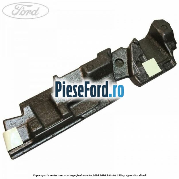 Capac spatiu roata rezerva stanga Ford Mondeo 2014-2018 1.6 TDCi 115 cp Capac spatiu roata rezerva stanga Ford Mondeo 2014-2018 1.6 TDCi 115 cp NGCA, U3CA diesel