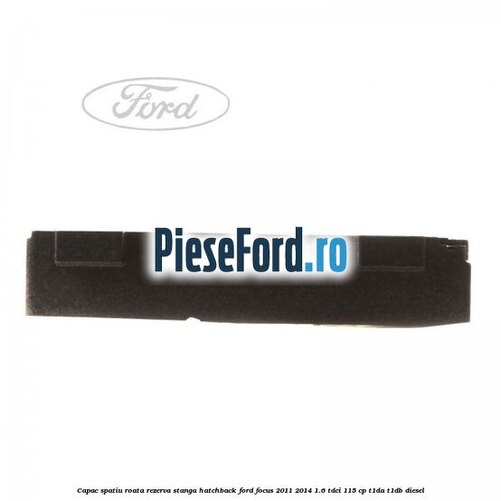 Capac spatiu roata rezerva stanga hatchback Ford Focus 2011-2014 1.6 TDCi 115 cp T1DA, T1DB diesel