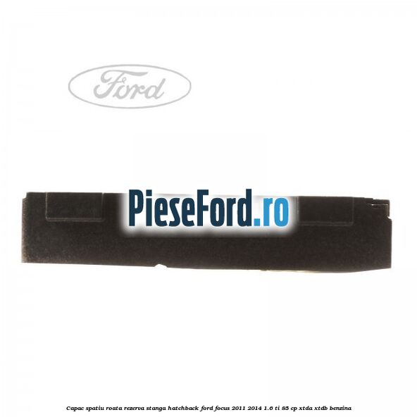 Capac spatiu roata rezerva stanga hatchback Ford Focus 2011-2014 1.6 Ti 85 cp XTDA, XTDB benzina