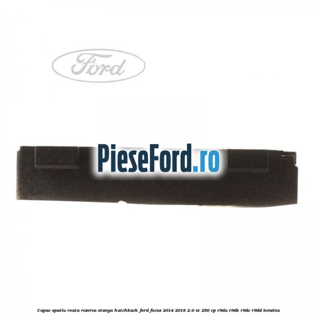 Capac spatiu roata rezerva stanga hatchback Ford Focus 2014-2018 2.0 ST 250 cp R9DA, R9DB, R9DC, R9DD benzina
