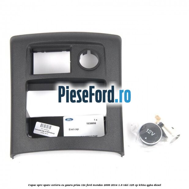 Capac spre spate cotiera cu gaura priza 12V Ford Mondeo 2008-2014 1.8 TDCi 125 cp KHBA, QYBA diesel