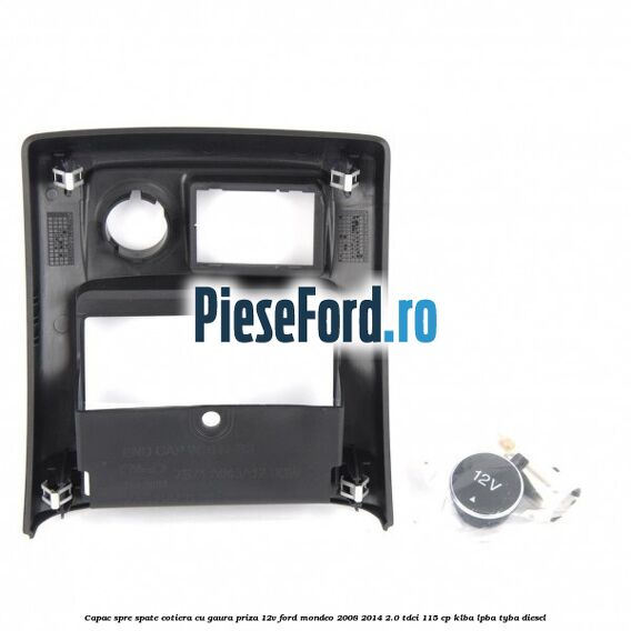 Capac spre spate cotiera cu gaura priza 12V Ford Mondeo 2008-2014 2.0 TDCi 115 cp Capac spre spate cotiera cu gaura priza 12V Ford Mondeo 2008-2014 2.0 TDCi 115 cp KLBA, LPBA, TYBA diesel