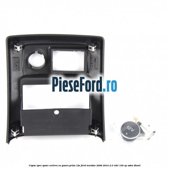 Capac spre spate cotiera cu gaura priza 12V Ford Mondeo 2008-2014 2.0 TDCi 130 cp AZBA diesel