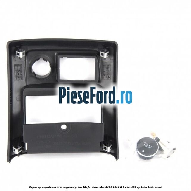 Capac spre spate cotiera cu gaura priza 12V Ford Mondeo 2008-2014 2.0 TDCi 163 cp TXBA, TXBB diesel