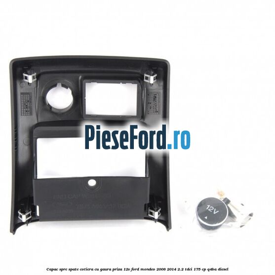 Capac spre spate cotiera cu gaura priza 12V Ford Mondeo 2008-2014 2.2 TDCi 175 cp Q4BA diesel