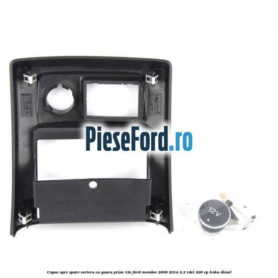 Capac spre spate cotiera cu gaura priza 12V Ford Mondeo 2008-2014 2.2 TDCi 200 cp KNBA diesel