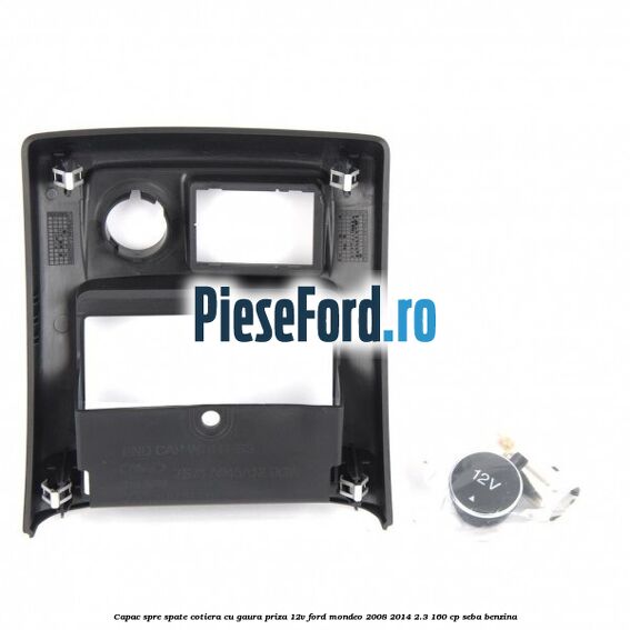 Capac spre spate cotiera cu gaura priza 12V Ford Mondeo 2008-2014 2.3 160 cp SEBA benzina
