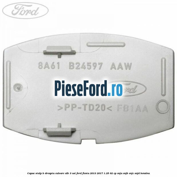 Capac stalp B dreapta culoare alb 3 usi Ford Fiesta 2013-2017 1.25 82 cp SNJA, SNJB, SNJC, SNJD benzina