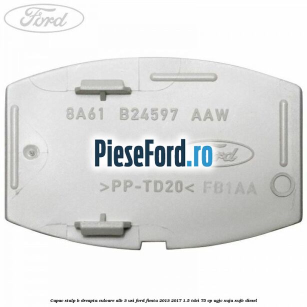 Capac stalp B dreapta culoare alb 3 usi Ford Fiesta 2013-2017 1.5 TDCi 75 cp UGJC, XUJA, XUJB diesel