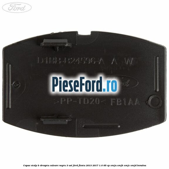 Capac stalp B dreapta culoare negru 3 usi Ford Fiesta 2013-2017 1.0 65 cp XMJA, XMJB, XMJC, XMJD benzina