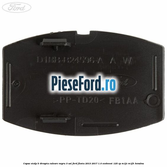 Capac stalp B dreapta culoare negru 3 usi Ford Fiesta 2013-2017 1.0 EcoBoost 125 cp M1JE, M1JH benzina