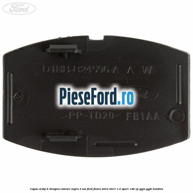 Capac stalp B dreapta culoare negru 3 usi Ford Fiesta 2013-2017 1.0 Sport 140 cp YYJA, YYJB benzina