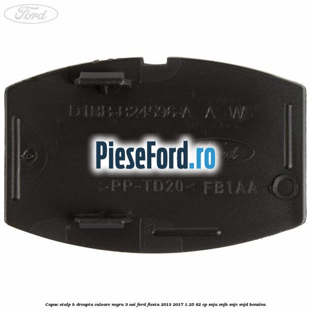 Capac stalp B dreapta culoare negru 3 usi Ford Fiesta 2013-2017 1.25 82 cp SNJA, SNJB, SNJC, SNJD benzina