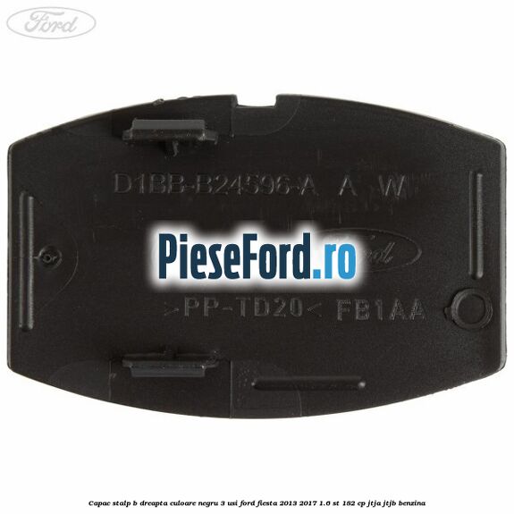 Capac stalp B dreapta culoare negru 3 usi Ford Fiesta 2013-2017 1.6 ST 182 cp JTJA, JTJB benzina