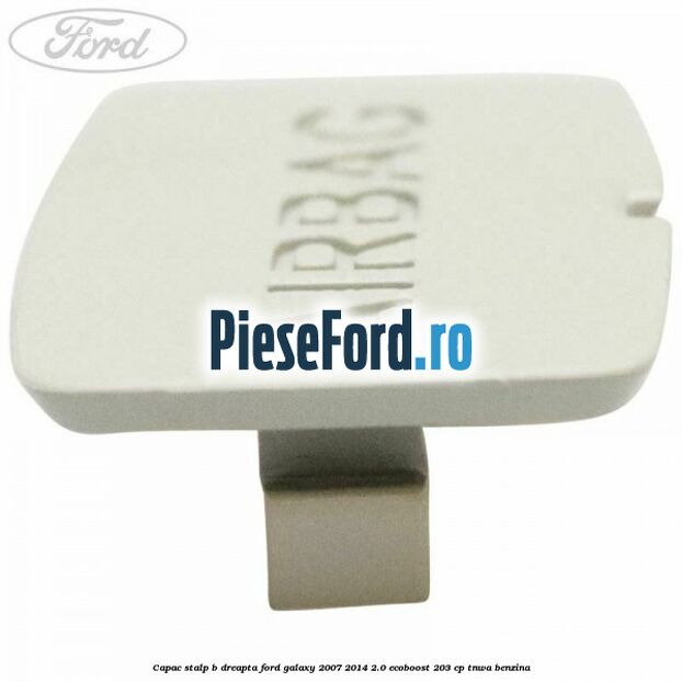 Capac stalp B dreapta Ford Galaxy 2007-2014 2.0 EcoBoost 203 cp Capac stalp B dreapta Ford Galaxy 2007-2014 2.0 EcoBoost 203 cp TNWA benzina
