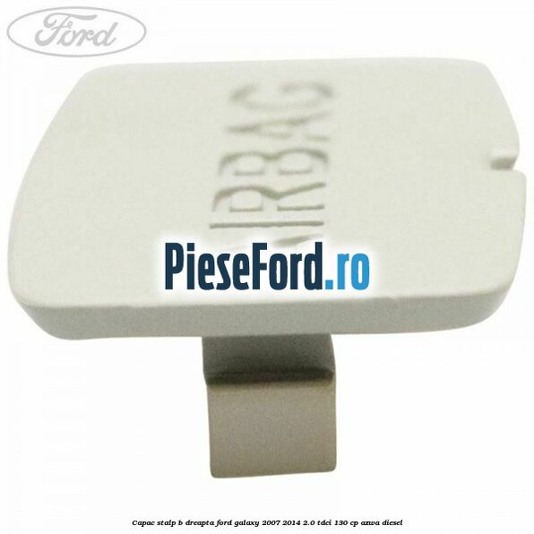 Capac stalp B dreapta Ford Galaxy 2007-2014 2.0 TDCi 130 cp AZWA diesel