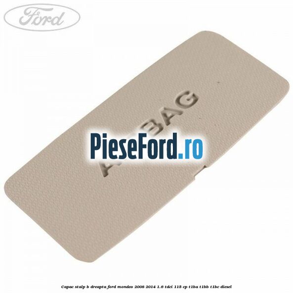 Capac stalp B dreapta Ford Mondeo 2008-2014 1.6 TDCi 115 cp T1BA, T1BB, T1BC diesel
